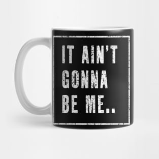 It Ain't Gonna be me...! Mug